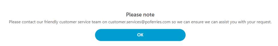 A screenshot of the pop up that appears if you select you need "others" under special assistance which reads "Please note
Please contact our friendly customer service team on customer.services@poferries.com so we can ensure we can assist you with your request."