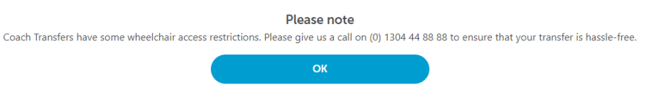 Screenshot of the pop up that appears when you try to book special assistance for a wheelchair user. It reads "Please note
Coach Transfers have some wheelchair access restrictions. Please give us a call on (0) 1304 44 88 88 to ensure that your transfer is hassle-free."