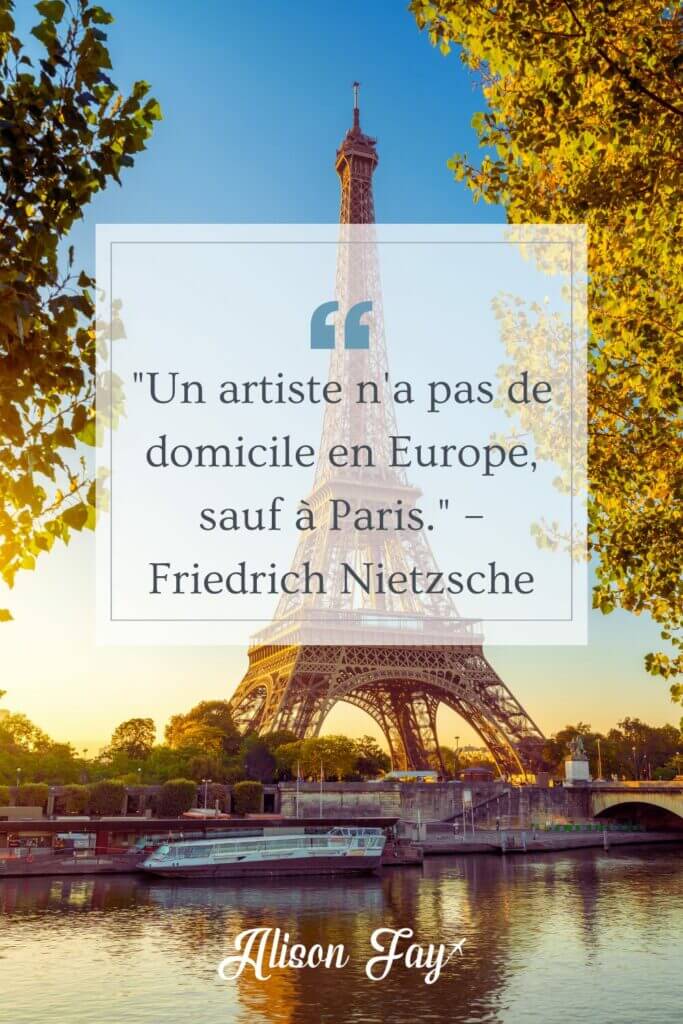 French: "Un artiste n'a pas de domicile en Europe, sauf à Paris." – Friedrich Nietzsche English: "An artist has no home in Europe except in Paris." – Friedrich Nietzsche